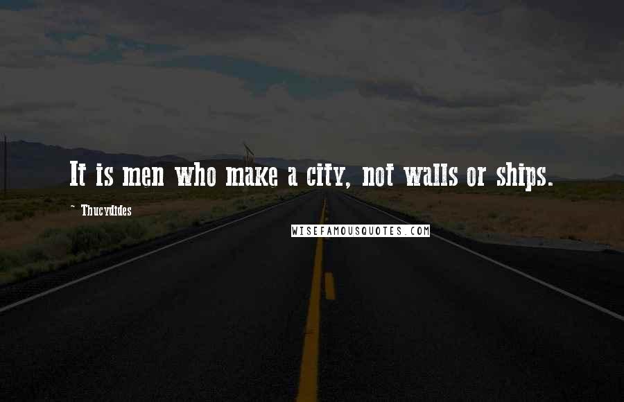 Thucydides quotes: It is men who make a city, not walls or ships.
