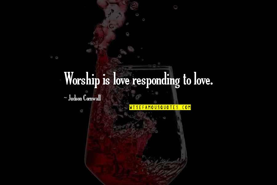 Thudded Past Quotes By Judson Cornwall: Worship is love responding to love.