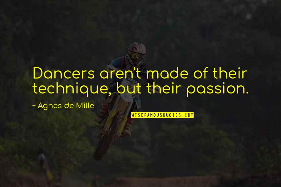 Thudding In Ear Quotes By Agnes De Mille: Dancers aren't made of their technique, but their