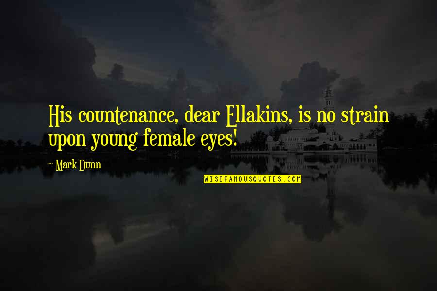 Thudding In Ear Quotes By Mark Dunn: His countenance, dear Ellakins, is no strain upon
