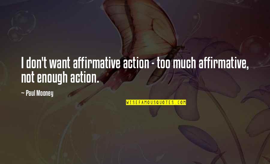 Thudding In Ear Quotes By Paul Mooney: I don't want affirmative action - too much