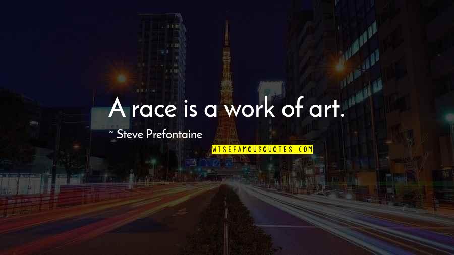 Thudding In Ear Quotes By Steve Prefontaine: A race is a work of art.