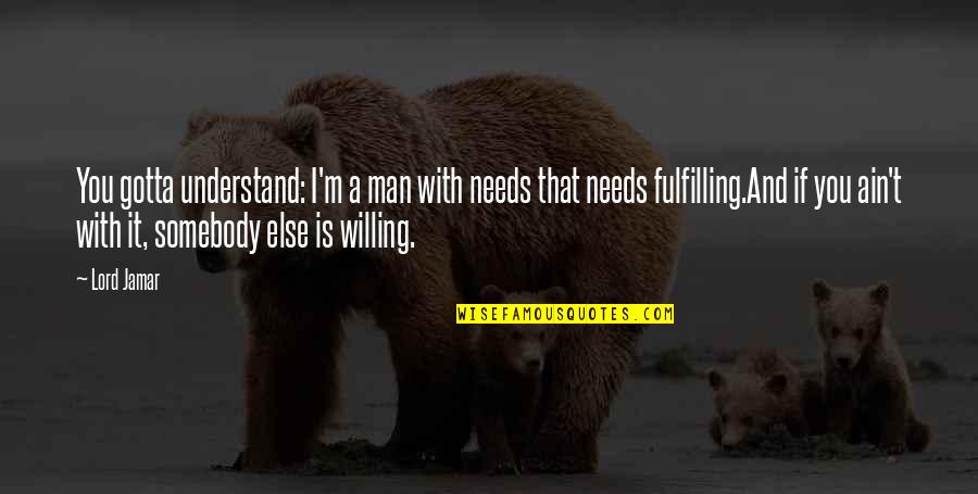 Thudding Noise Quotes By Lord Jamar: You gotta understand: I'm a man with needs