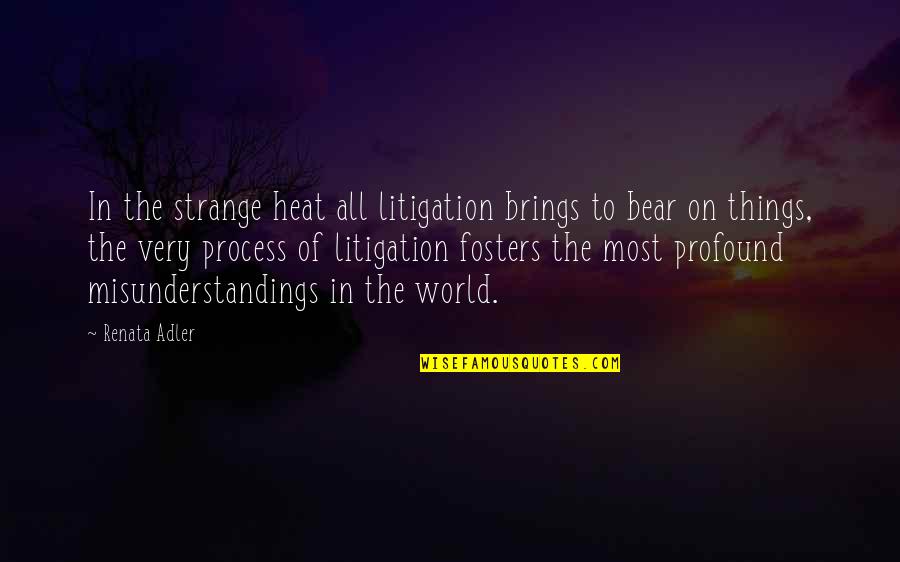 Thudding Noise Quotes By Renata Adler: In the strange heat all litigation brings to