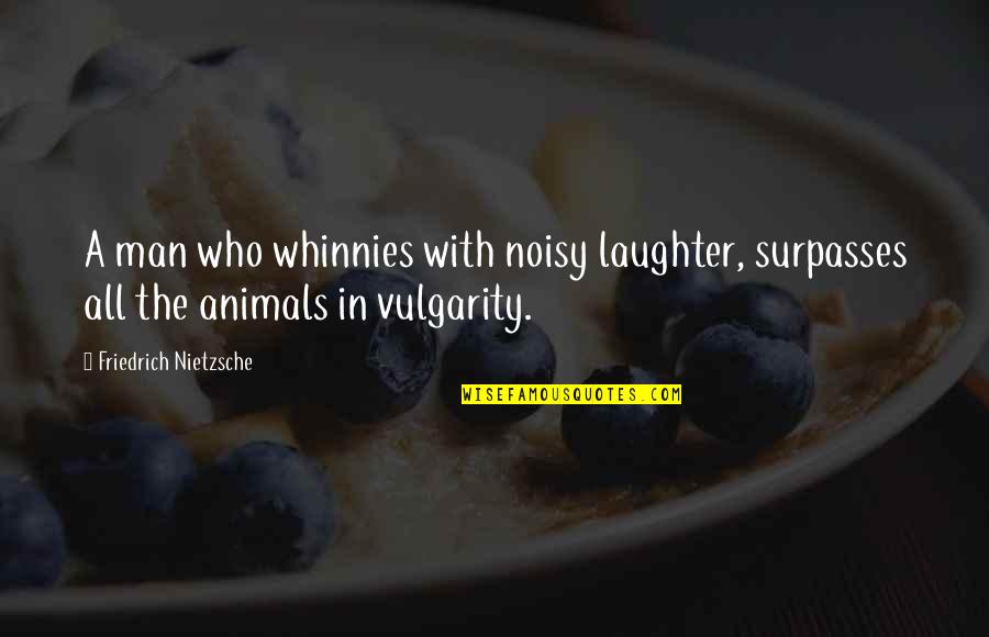 Thudding Quotes By Friedrich Nietzsche: A man who whinnies with noisy laughter, surpasses
