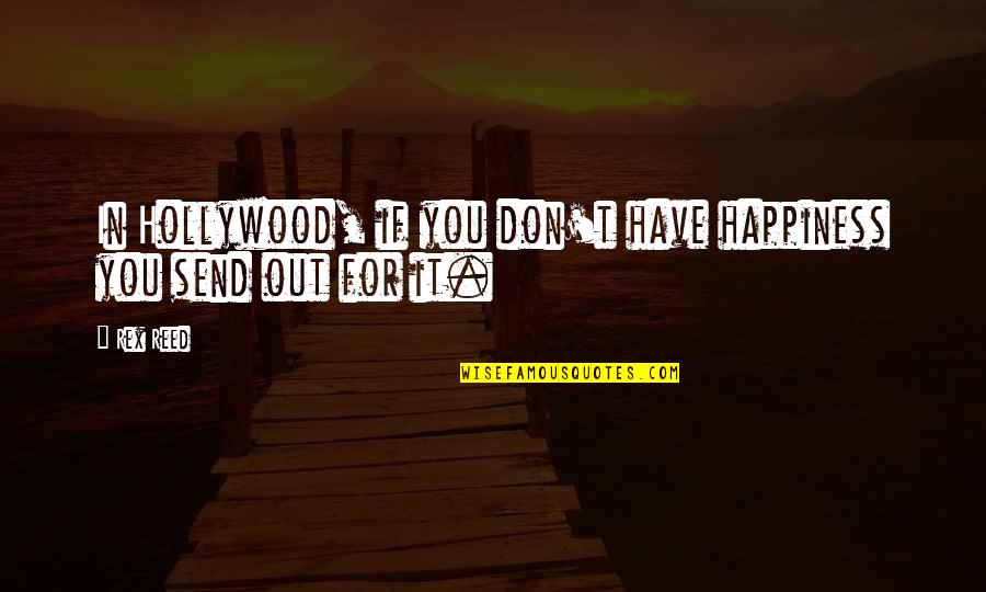 Thue Mon Quotes By Rex Reed: In Hollywood, if you don't have happiness you