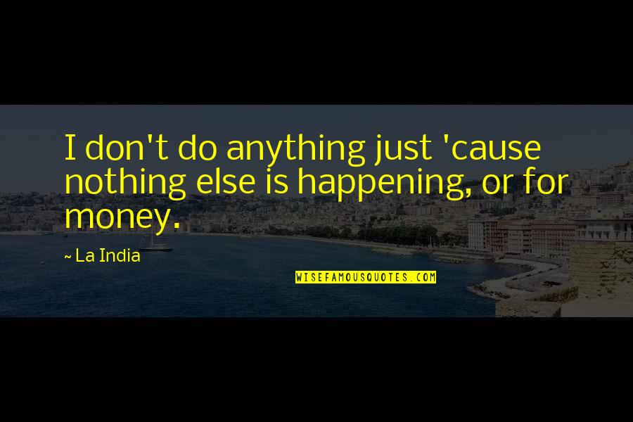 Thuesen Law Quotes By La India: I don't do anything just 'cause nothing else