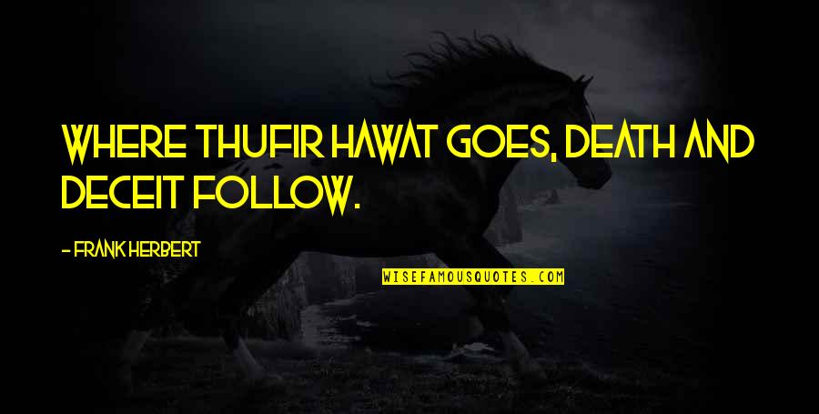 Thufir's Quotes By Frank Herbert: Where Thufir Hawat goes, death and deceit follow.