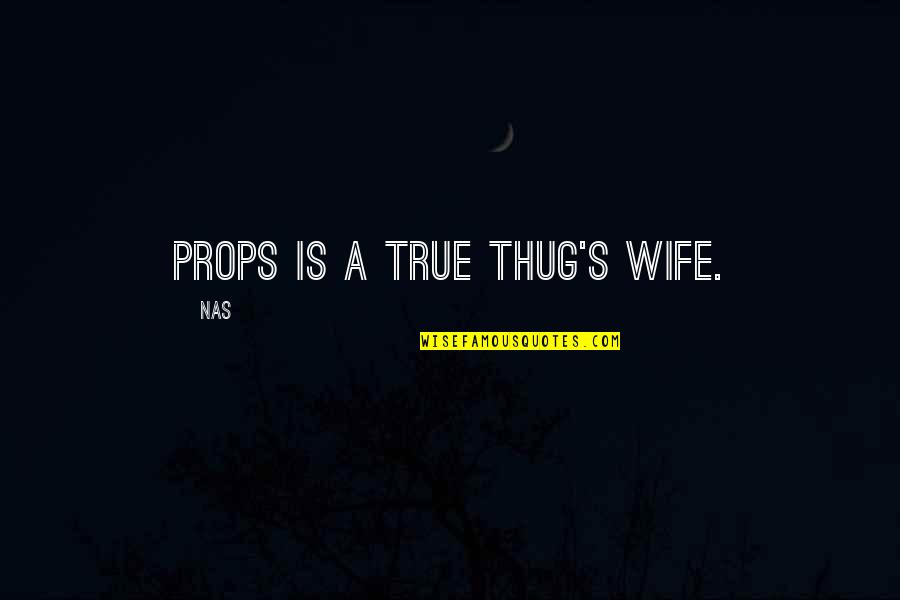 Thug Quotes By Nas: Props is a true thug's wife.