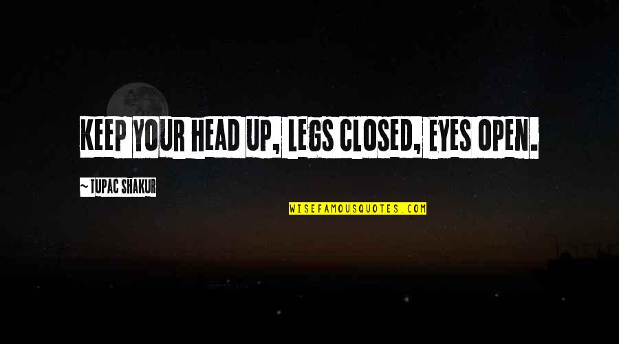 Thug Quotes By Tupac Shakur: Keep your head up, Legs closed, Eyes open.