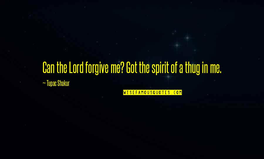 Thug Quotes By Tupac Shakur: Can the Lord forgive me? Got the spirit