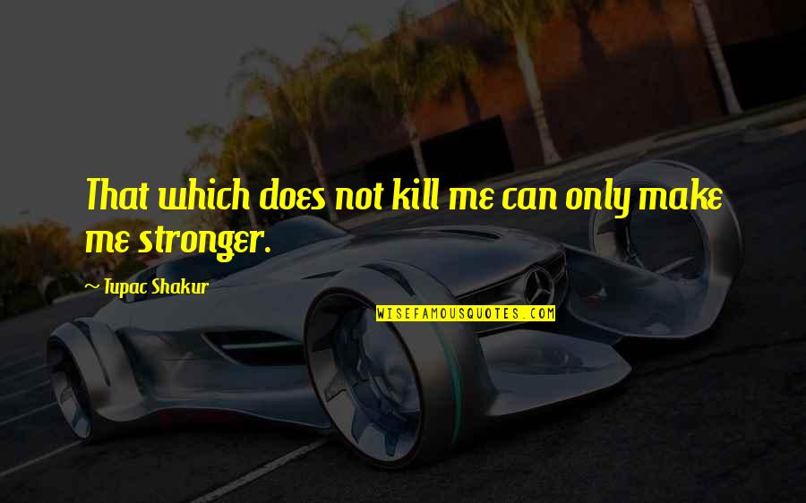 Thug Quotes By Tupac Shakur: That which does not kill me can only