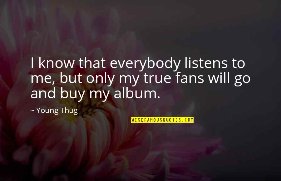 Thug Quotes By Young Thug: I know that everybody listens to me, but