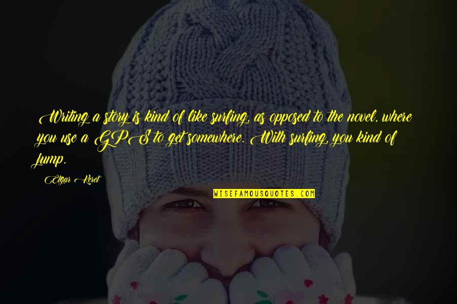 Thug Seme Nagisa Quotes By Etgar Keret: Writing a story is kind of like surfing, Thug Seme Nagisa Quotes By Etgar Keret: Writing a story is kind of like surfing,