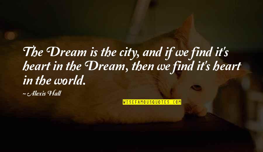 Thugga Channel Quotes By Alexis Hall: The Dream is the city, and if we Thugga Channel Quotes By Alexis Hall: The Dream is the city, and if we