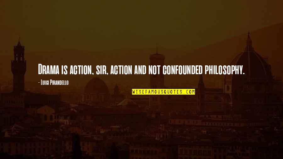 Thugga Channel Quotes By Luigi Pirandello: Drama is action, sir, action and not confounded Thugga Channel Quotes By Luigi Pirandello: Drama is action, sir, action and not confounded