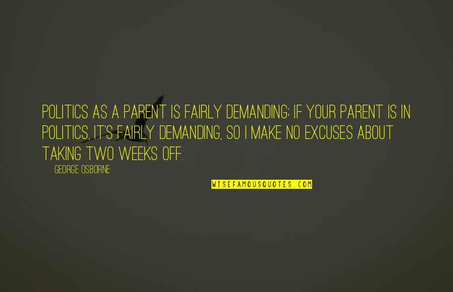 Thugishness Quotes By George Osborne: Politics as a parent is fairly demanding; if Thugishness Quotes By George Osborne: Politics as a parent is fairly demanding; if