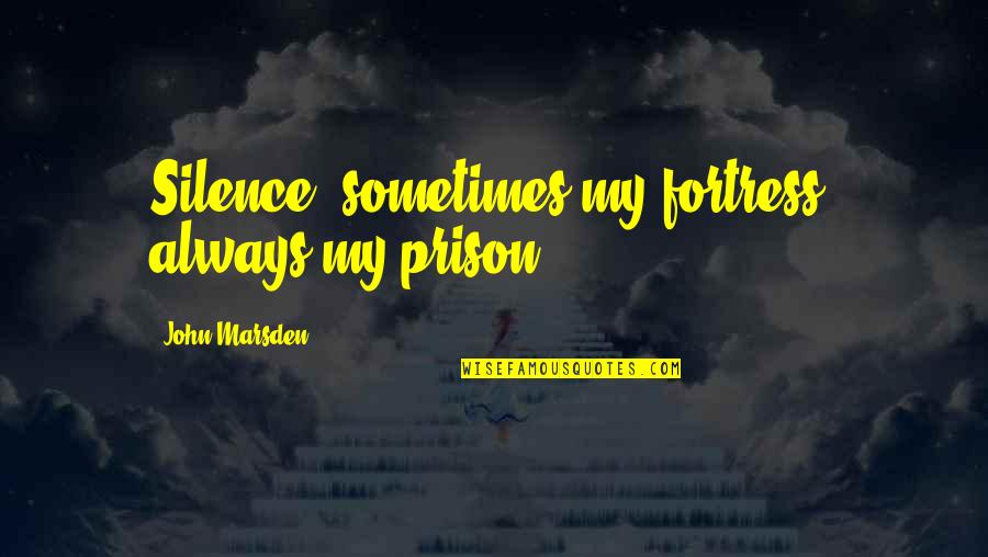 Thugs Cry Quotes By John Marsden: Silence, sometimes my fortress, always my prison.
