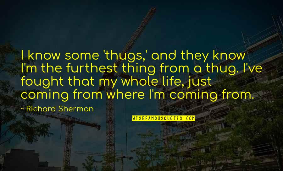 Thugs Life Quotes By Richard Sherman: I know some 'thugs,' and they know I'm