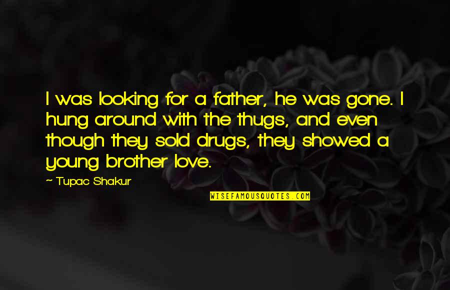 Thugs Love Quotes By Tupac Shakur: I was looking for a father, he was