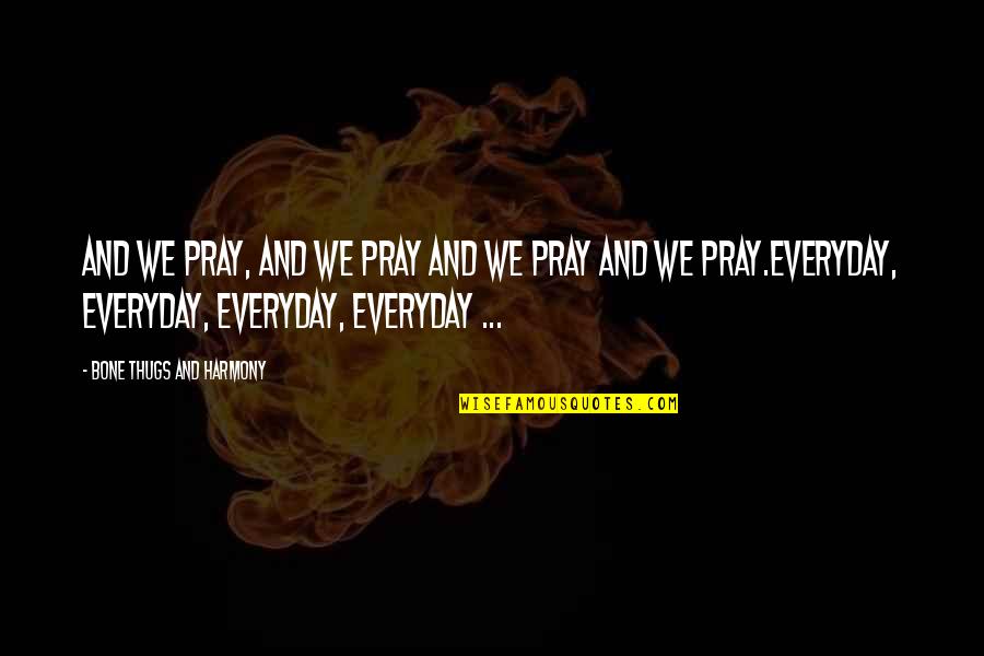 Thugs Prayer Quotes By Bone Thugs And Harmony: And we pray, and we pray and we