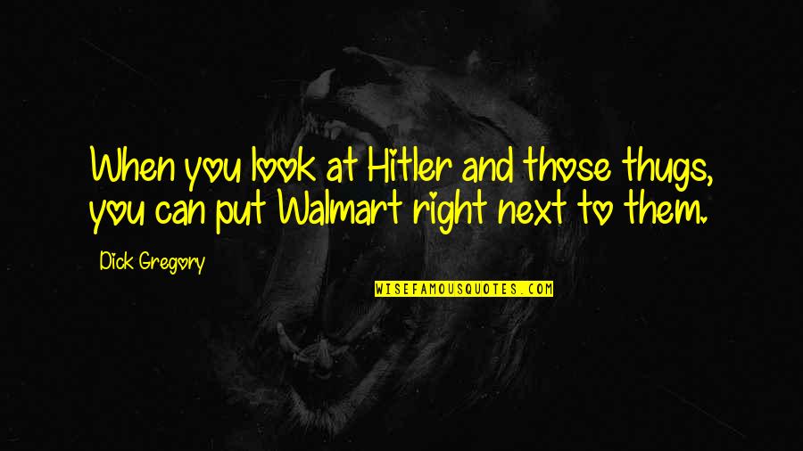 Thugs Quotes By Dick Gregory: When you look at Hitler and those thugs,