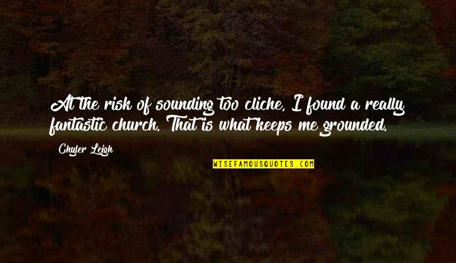 Thuillier Repro Quotes By Chyler Leigh: At the risk of sounding too cliche, I Thuillier Repro Quotes By Chyler Leigh: At the risk of sounding too cliche, I