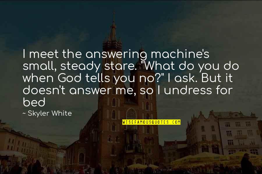 Thuiszorg Quotes By Skyler White: I meet the answering machine's small, steady stare. Thuiszorg Quotes By Skyler White: I meet the answering machine's small, steady stare.