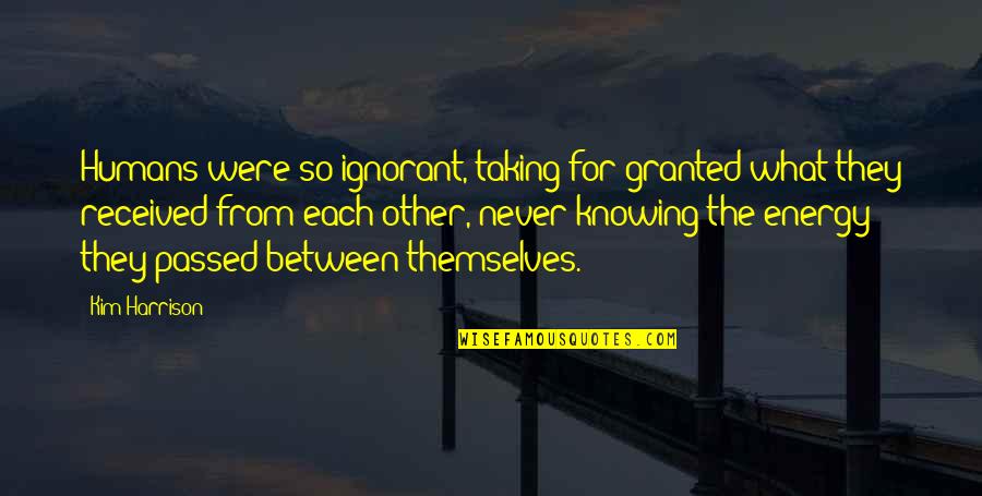Thulahn Quotes By Kim Harrison: Humans were so ignorant, taking for granted what Thulahn Quotes By Kim Harrison: Humans were so ignorant, taking for granted what