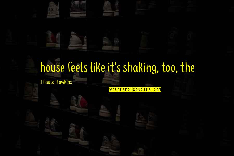 Thule Kayak Quotes By Paula Hawkins: house feels like it's shaking, too, the