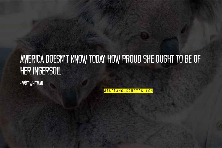 Thule Kayak Quotes By Walt Whitman: America doesn't know today how proud she ought