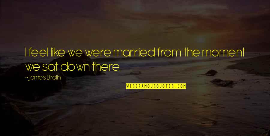 Thule Society Quotes By James Brolin: I feel like we were married from the