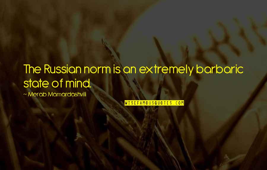 Thule Society Quotes By Merab Mamardashvili: The Russian norm is an extremely barbaric state Thule Society Quotes By Merab Mamardashvili: The Russian norm is an extremely barbaric state