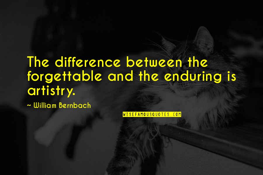 Thulo Bharyang Quotes By William Bernbach: The difference between the forgettable and the enduring Thulo Bharyang Quotes By William Bernbach: The difference between the forgettable and the enduring