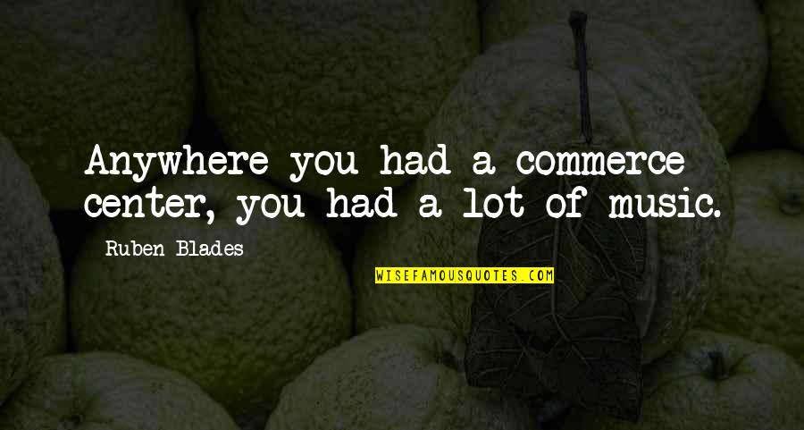 Thumanns Breakfast Quotes By Ruben Blades: Anywhere you had a commerce center, you had