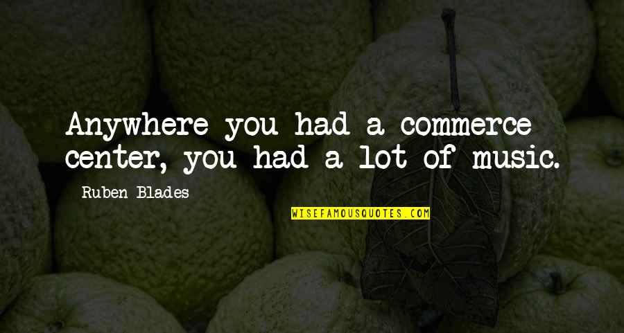 Thumanns Breakfast Quotes By Ruben Blades: Anywhere you had a commerce center, you had Thumanns Breakfast Quotes By Ruben Blades: Anywhere you had a commerce center, you had