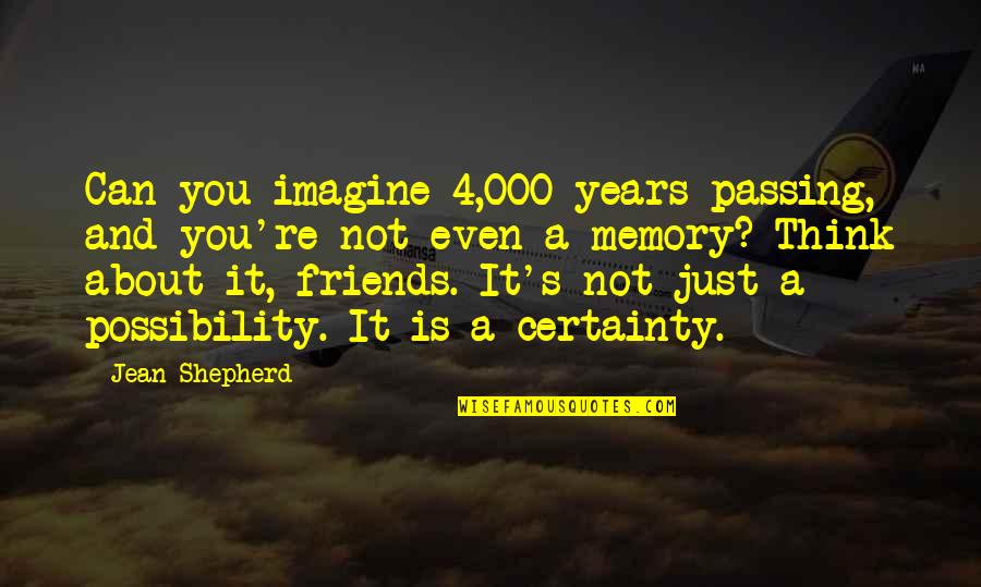 Thumb Drive Quotes By Jean Shepherd: Can you imagine 4,000 years passing, and you're Thumb Drive Quotes By Jean Shepherd: Can you imagine 4,000 years passing, and you're