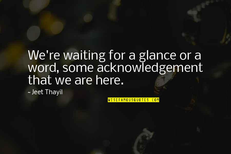Thumb Drive Quotes By Jeet Thayil: We're waiting for a glance or a word,
