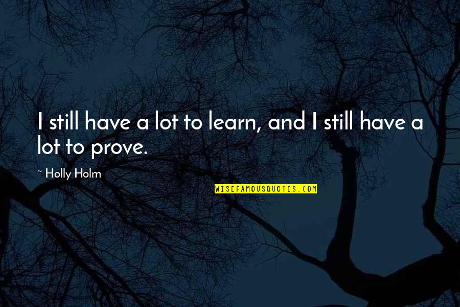 Thumb Press Quotes By Holly Holm: I still have a lot to learn, and