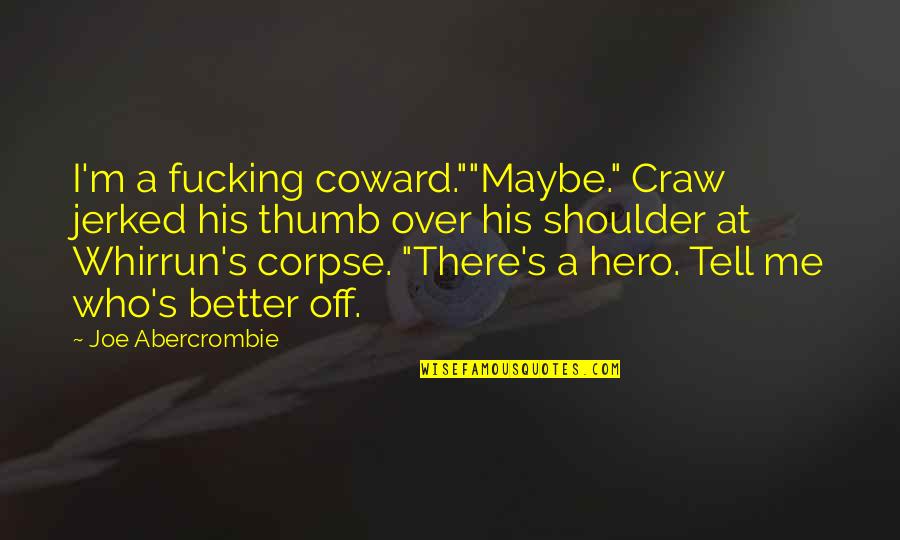 Thumb War Quotes By Joe Abercrombie: I'm a fucking coward.""Maybe." Craw jerked his thumb