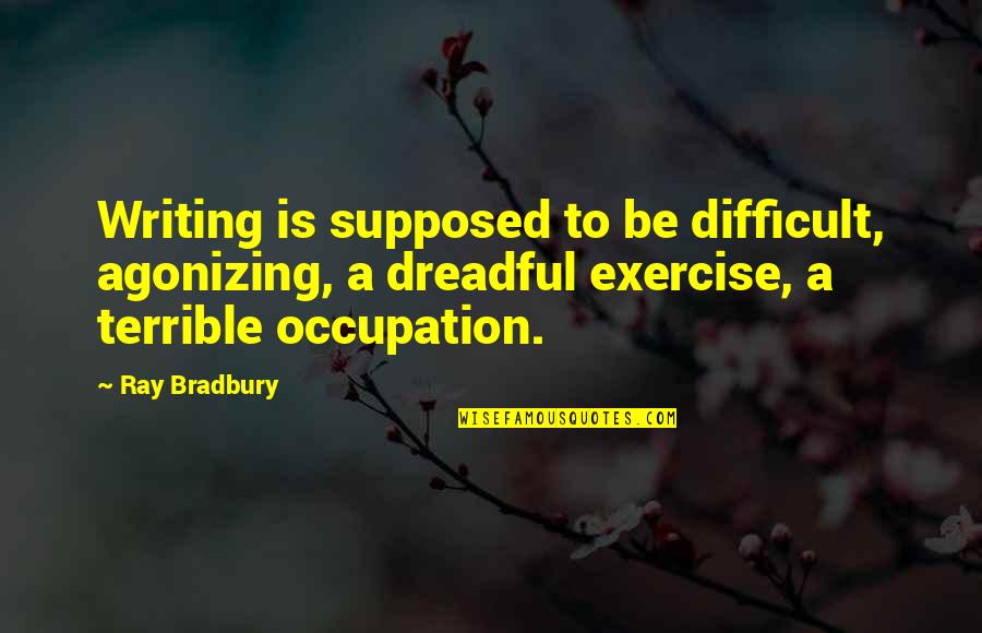 Thumb Wrestling Quotes By Ray Bradbury: Writing is supposed to be difficult, agonizing, a