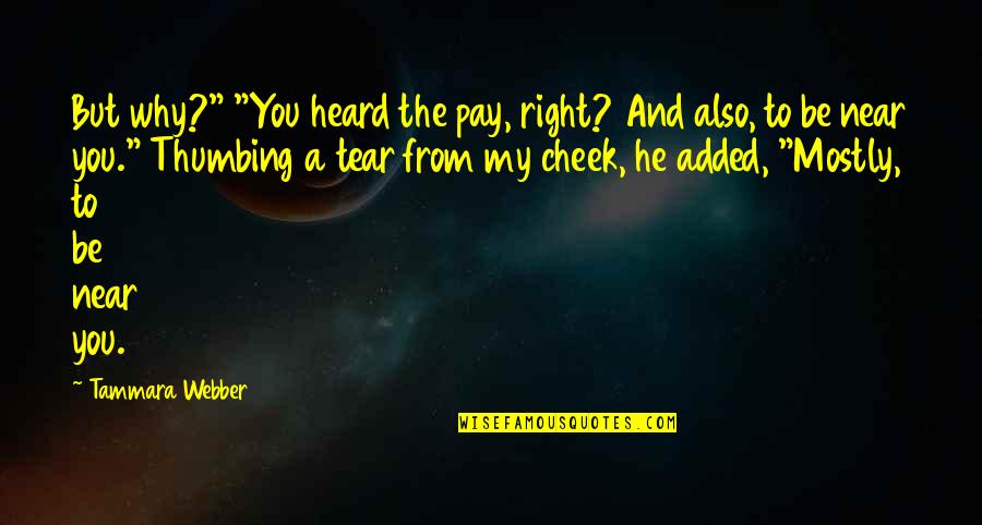 Thumbing Quotes By Tammara Webber: But why?" "You heard the pay, right? And