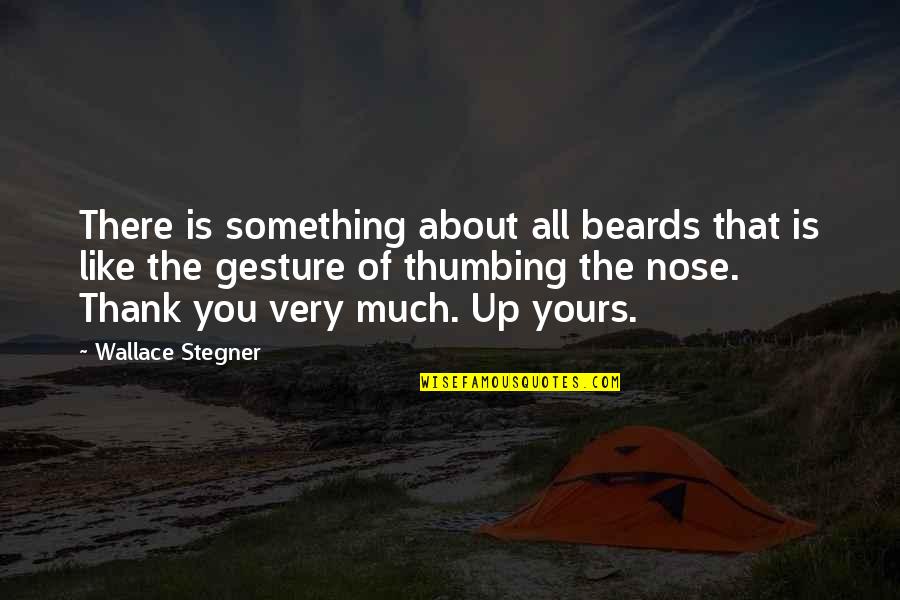 Thumbing Quotes By Wallace Stegner: There is something about all beards that is