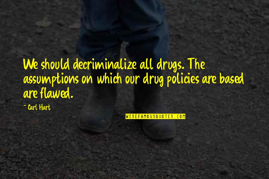 Thumbless Cudi Quotes By Carl Hart: We should decriminalize all drugs. The assumptions on