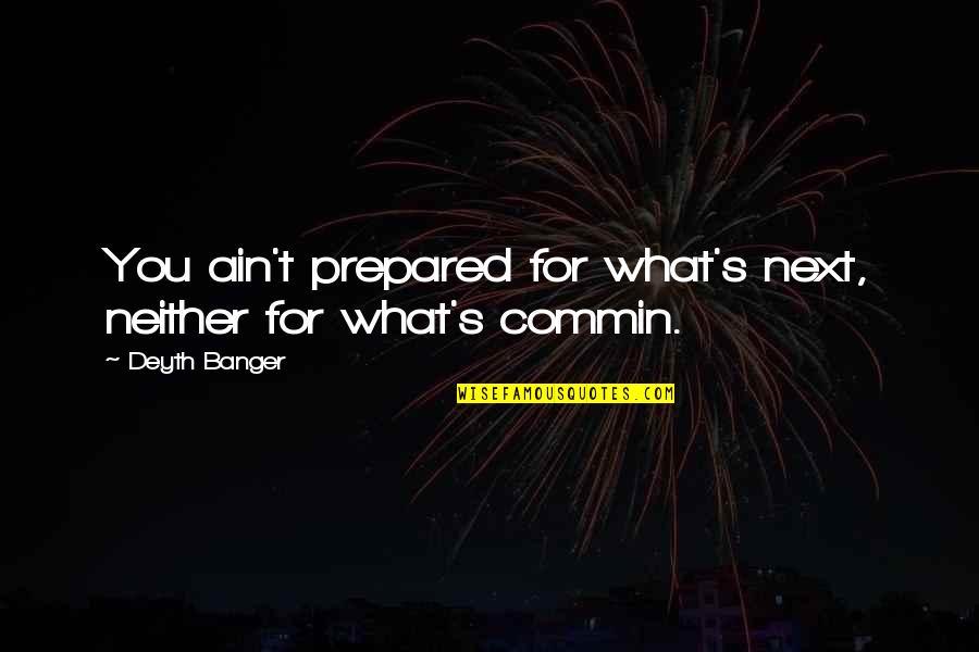 Thumbless Quotes By Deyth Banger: You ain't prepared for what's next, neither for