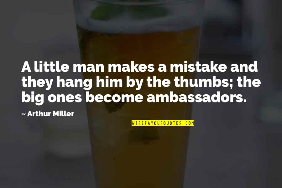 Thumbs Quotes By Arthur Miller: A little man makes a mistake and they