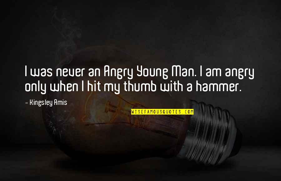 Thumbs Quotes By Kingsley Amis: I was never an Angry Young Man. I