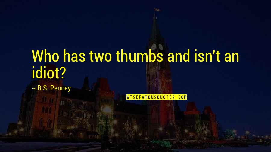 Thumbs Quotes By R.S. Penney: Who has two thumbs and isn't an idiot?