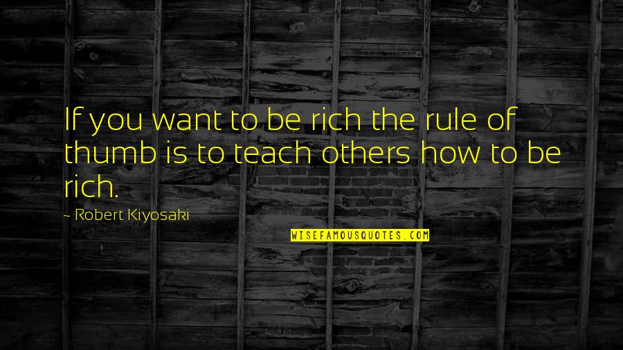 Thumbs Quotes By Robert Kiyosaki: If you want to be rich the rule