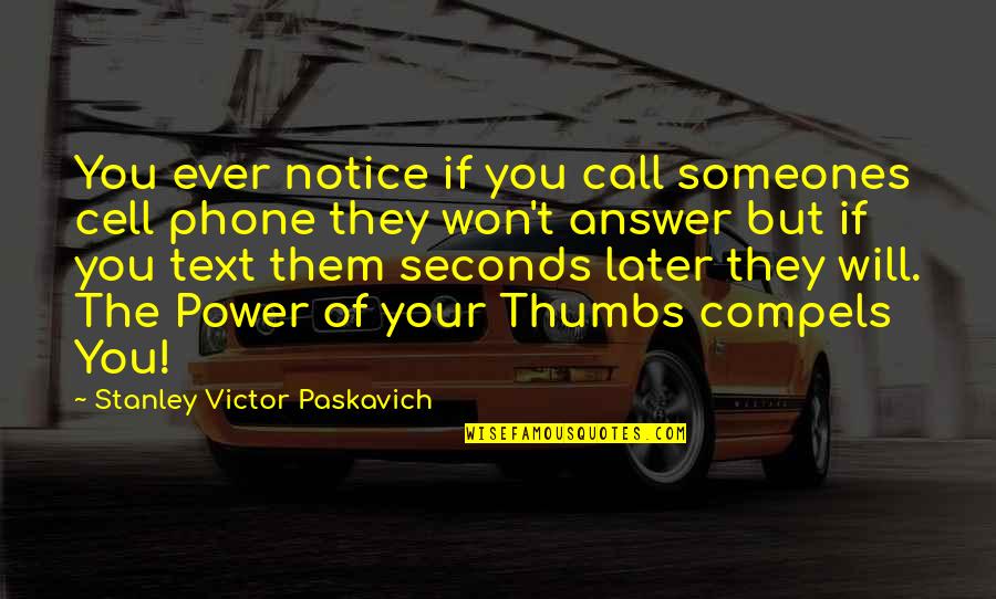 Thumbs Quotes By Stanley Victor Paskavich: You ever notice if you call someones cell